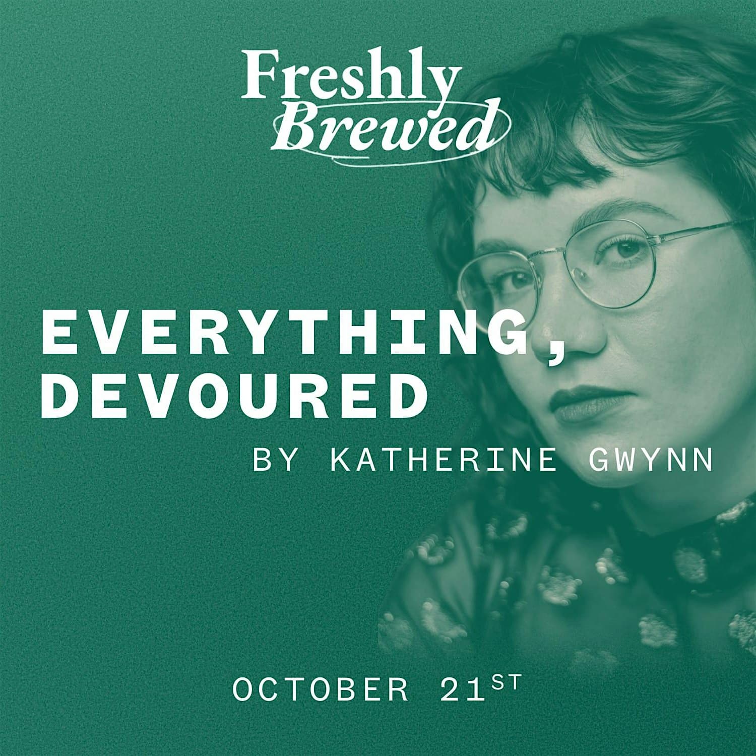 EVERYTHING, DEVOURED by Katherine Gwynn